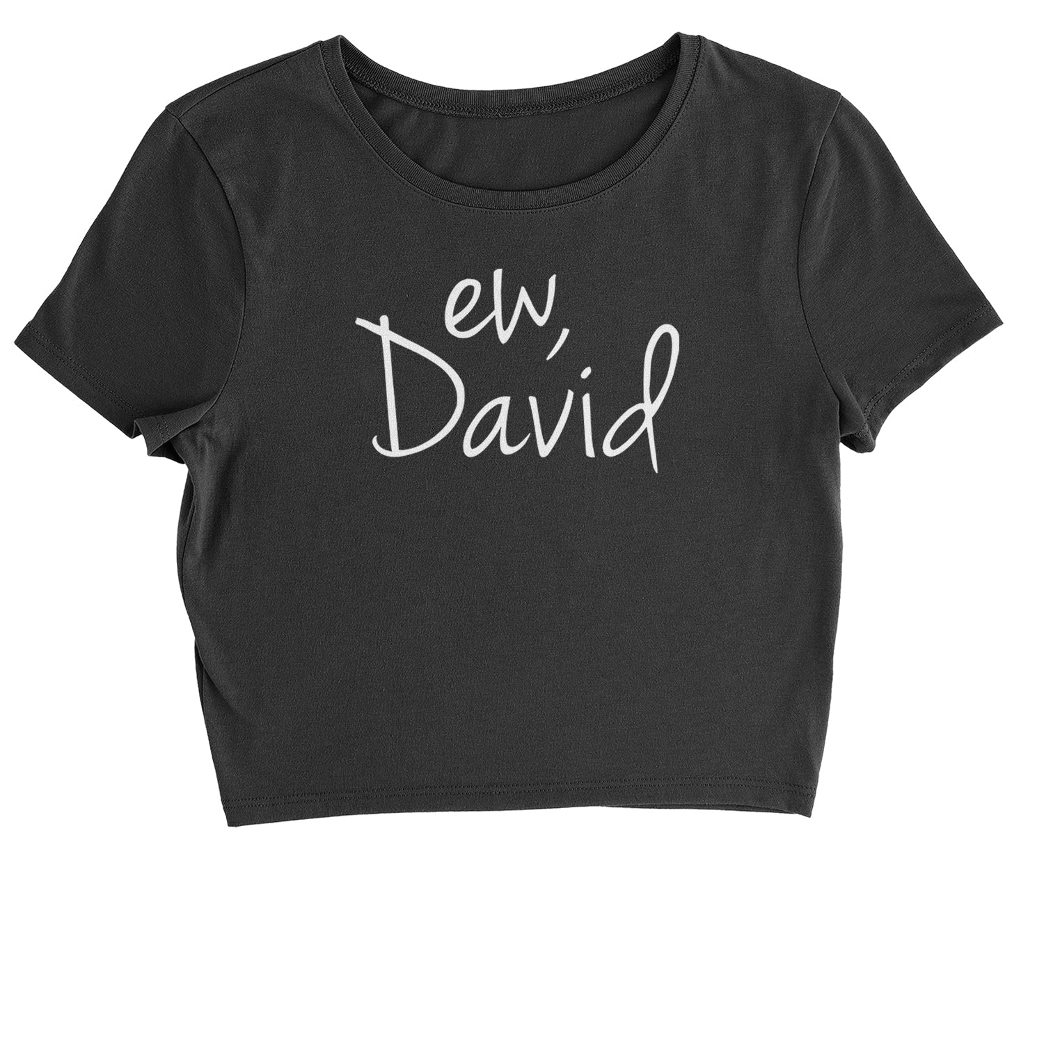 Ew, David Funny Creek TV Show Cropped T-Shirt alexis, bit, david, eugene, levy, little, nonchalance, schitt by Expression Tees