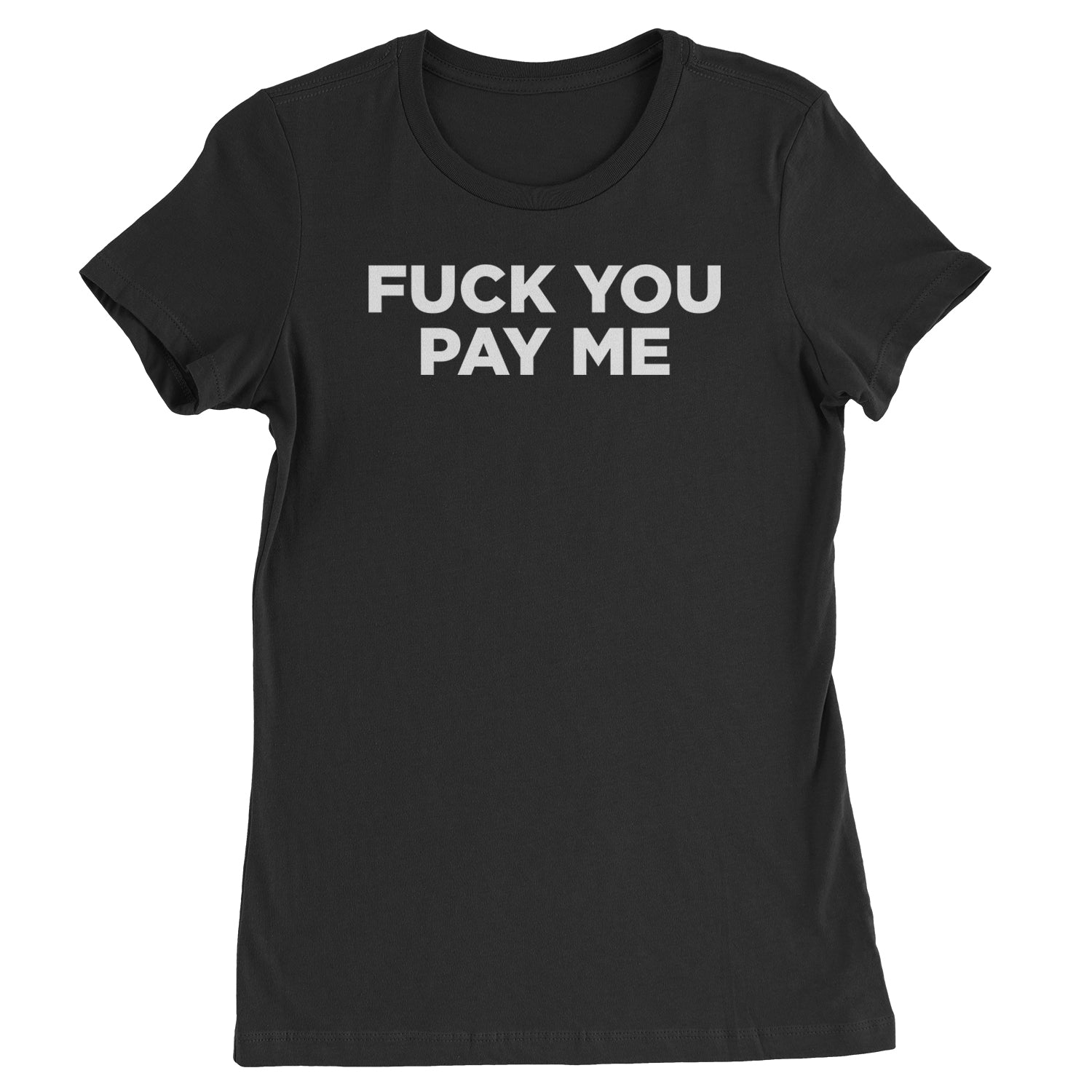 F-ck You Pay Me Demand Fair Pay Womens T-shirt