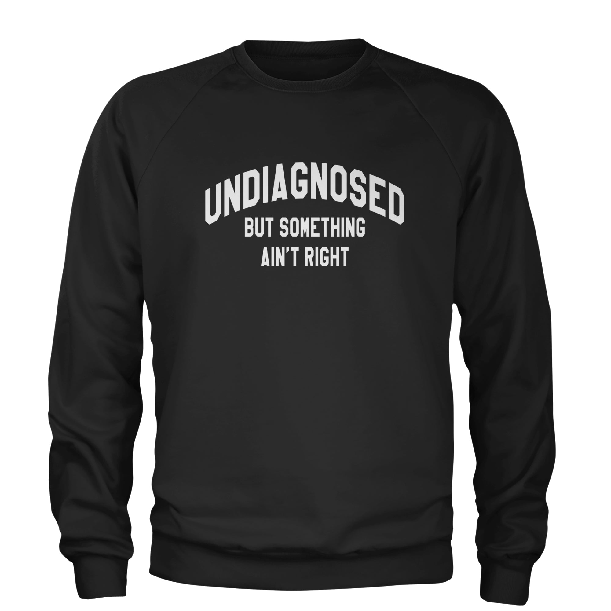 Undiagnosed But Something Ain't Right Adult Crewneck Sweatshirt Black