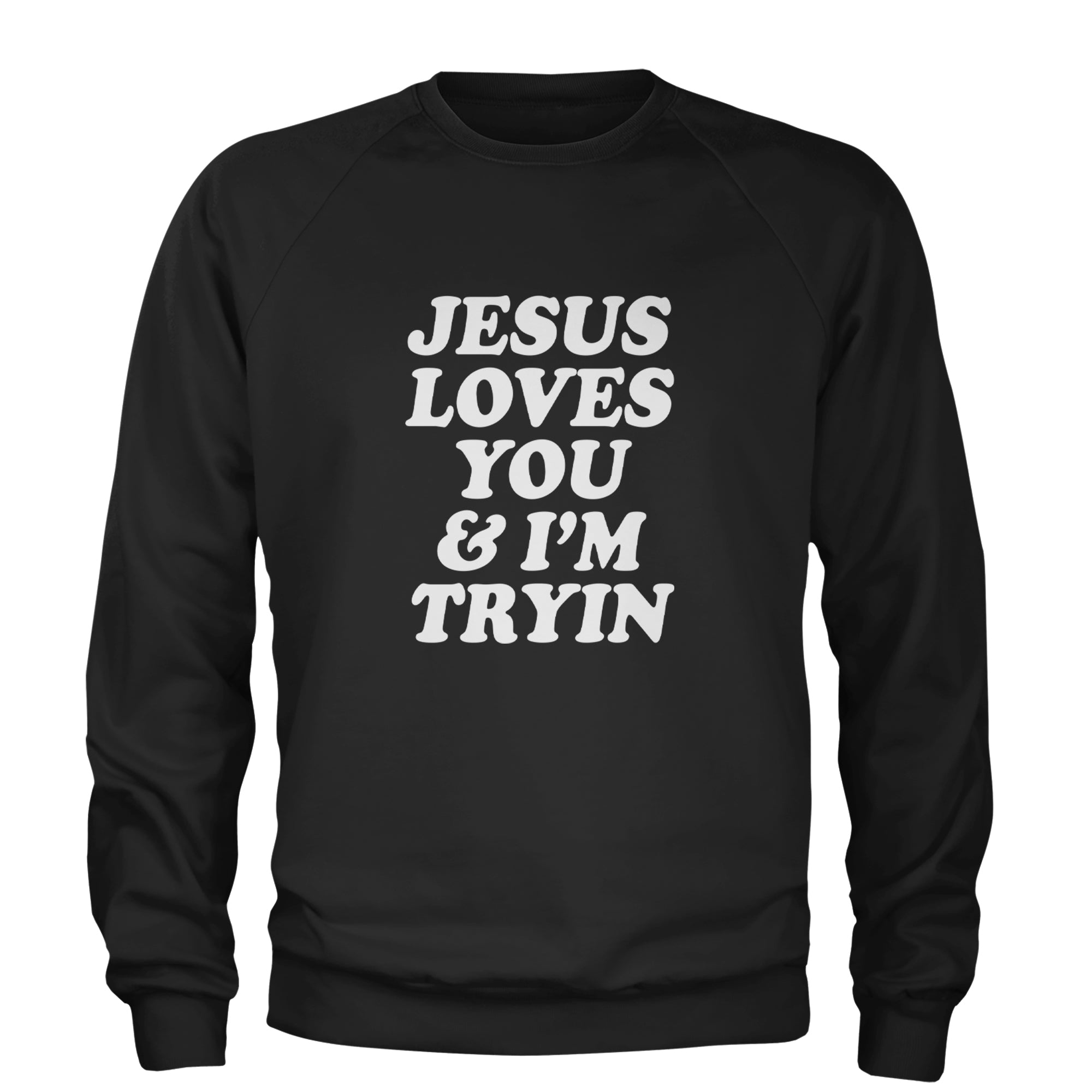 Jesus Loves You and I'm Trying Adult Crewneck Sweatshirt Black