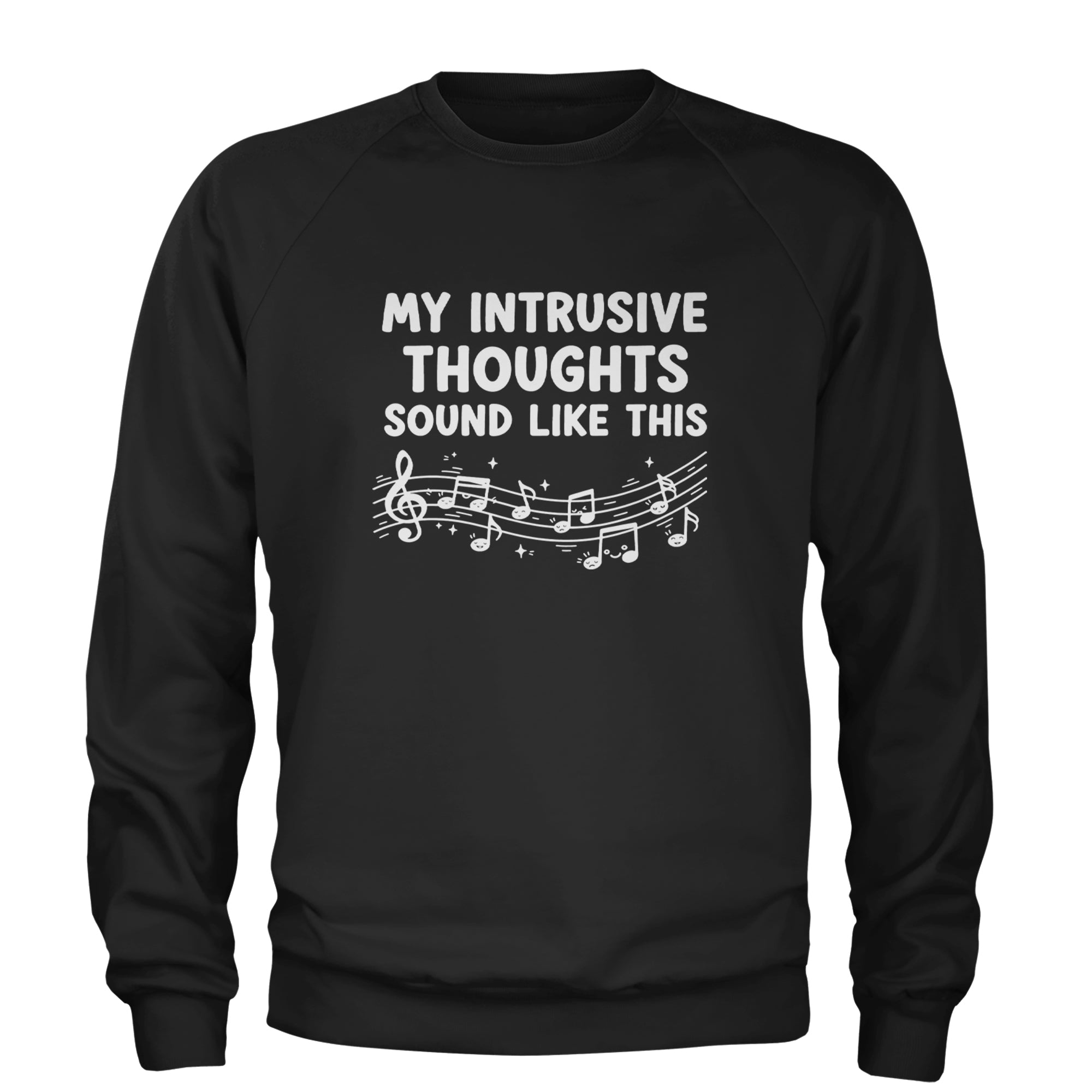 My Intrusive Thoughts Sound Like Music Adult Crewneck Sweatshirt Black