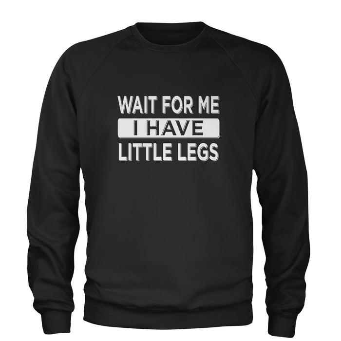 Wait For Me I Have Little Legs Funny Adult Crewneck Sweatshirt