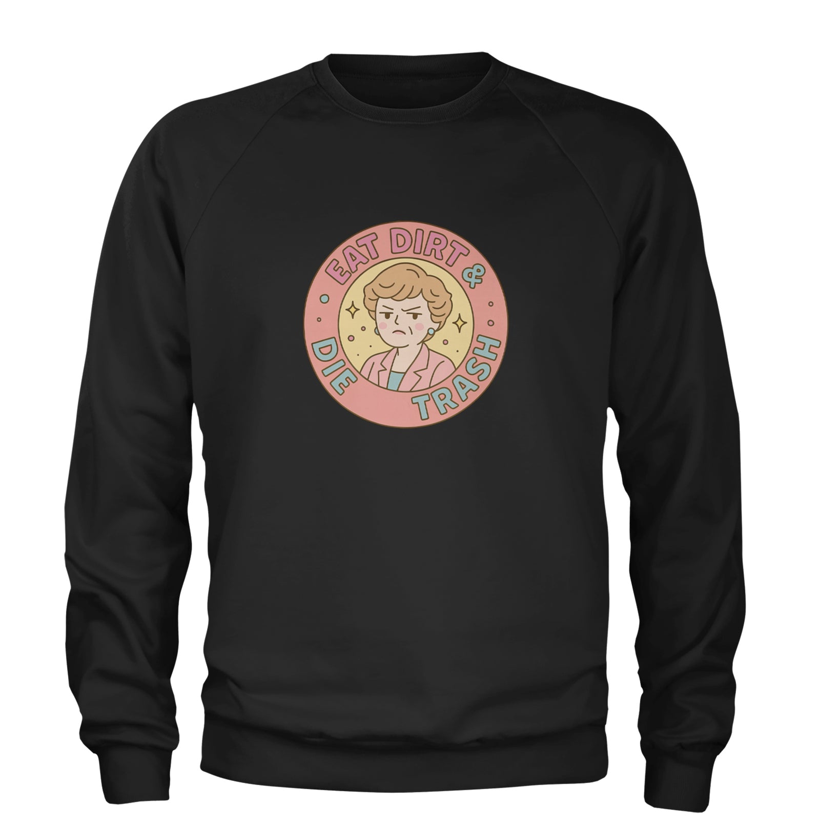 Eat Dirt And Die, Trash Golden Girls Adult Crewneck Sweatshirt Black