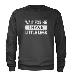 Wait For Me I Have Little Legs Funny Adult Crewneck Sweatshirt Charcoal Grey