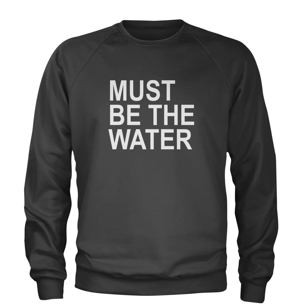 Must Be The Water Funny Racing Meme Adult Crewneck Sweatshirt Charcoal Grey