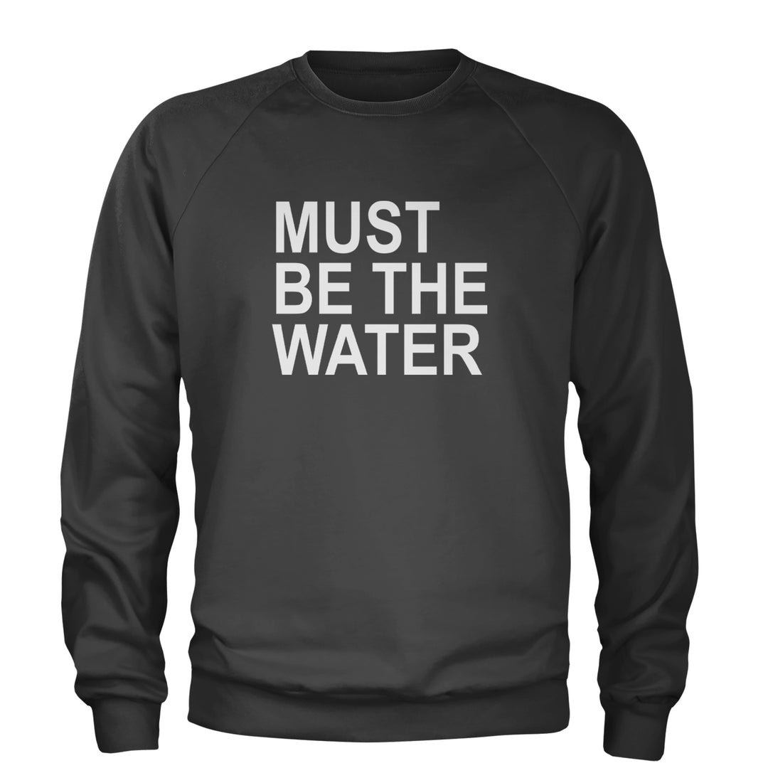 Must Be The Water Funny Racing Meme Adult Crewneck Sweatshirt Charcoal Grey