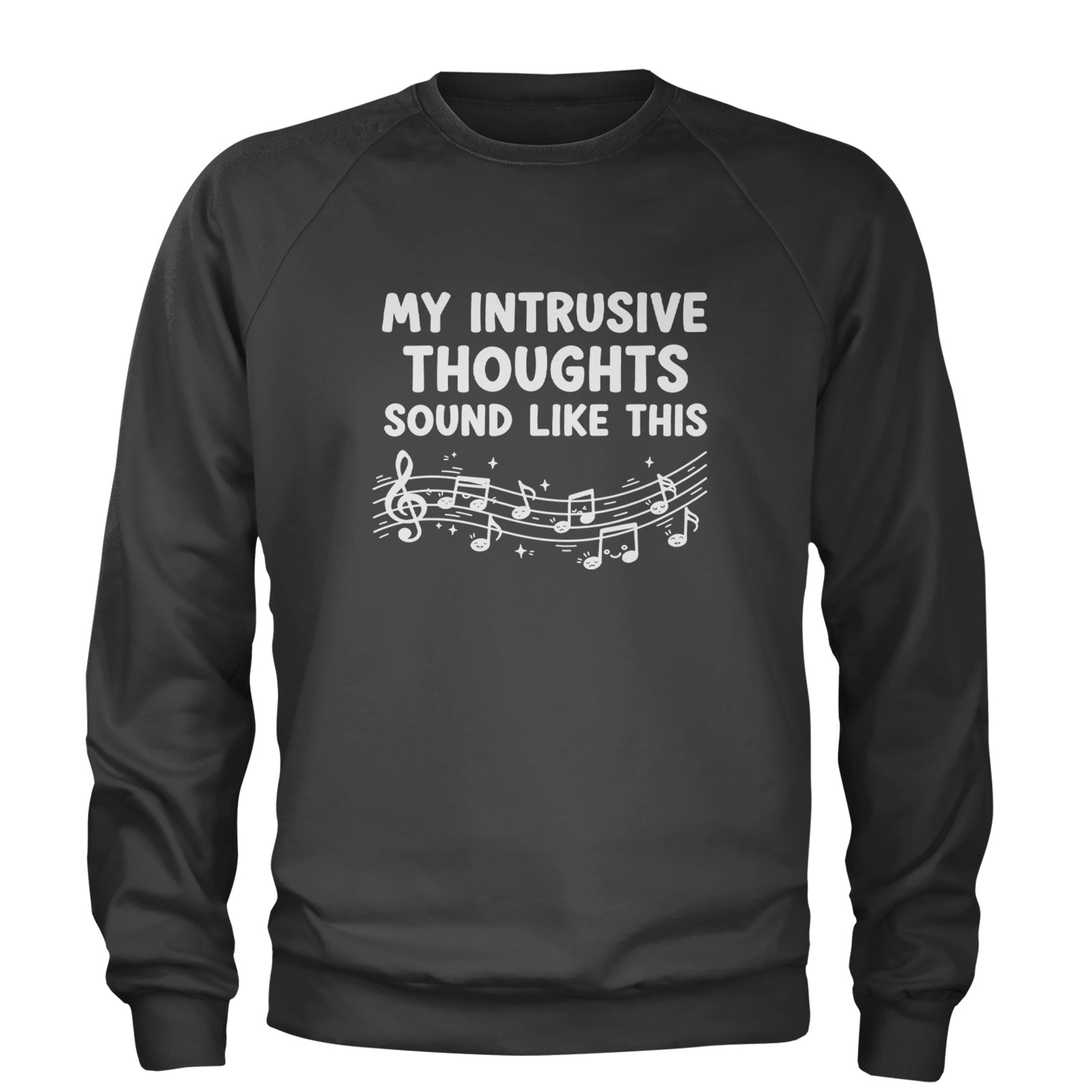 My Intrusive Thoughts Sound Like Music Adult Crewneck Sweatshirt Black