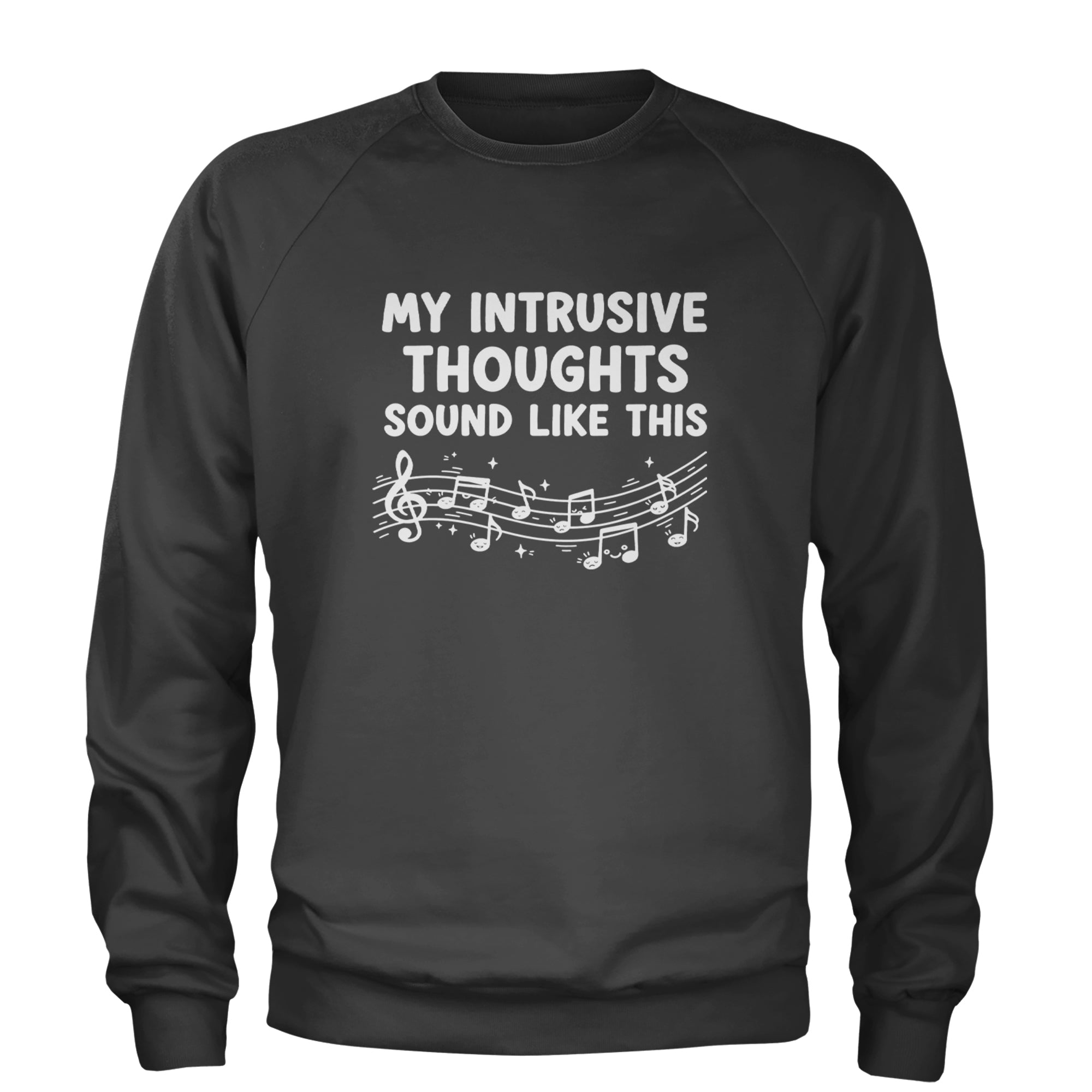My Intrusive Thoughts Sound Like Music Adult Crewneck Sweatshirt Black