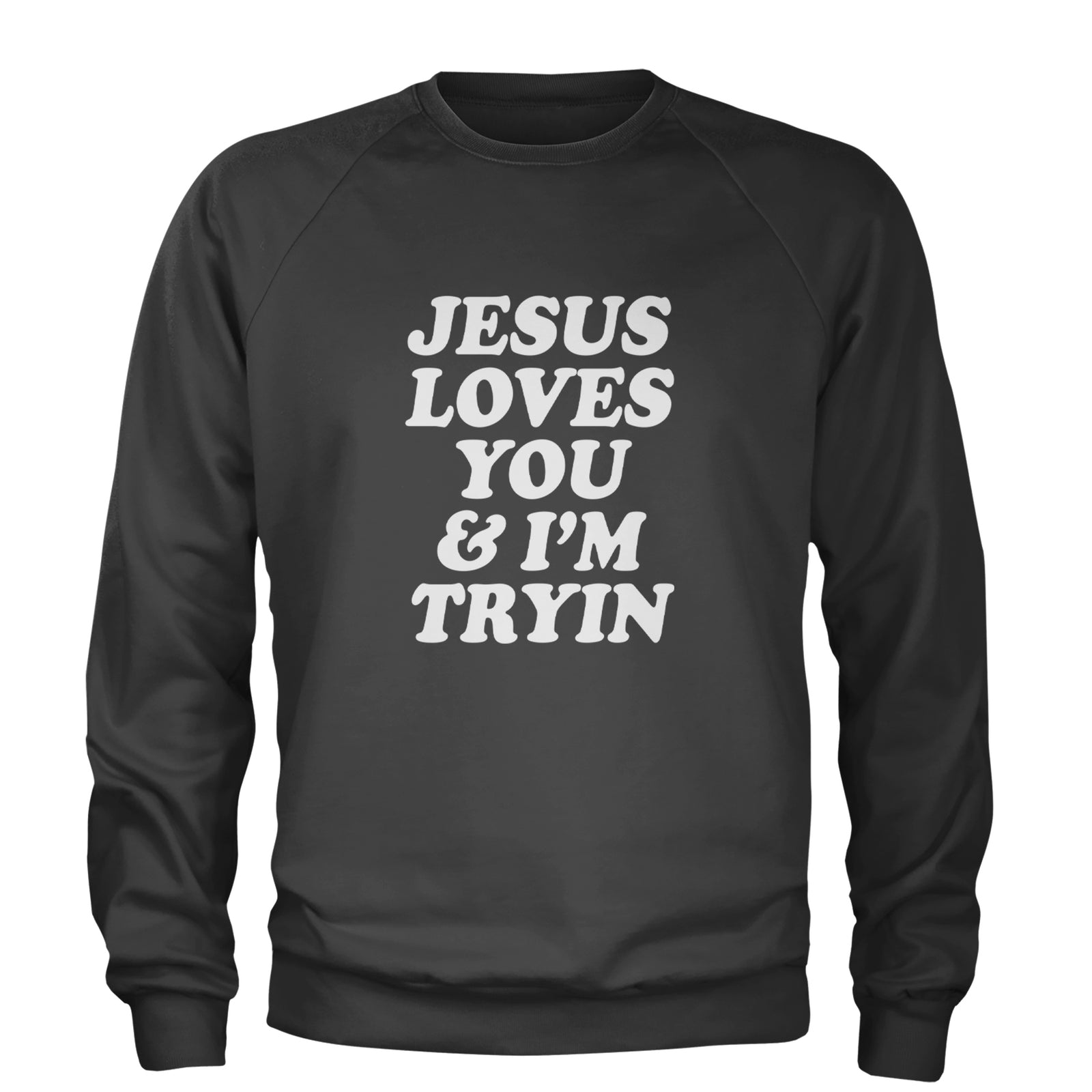Jesus Loves You and I'm Trying Adult Crewneck Sweatshirt Black