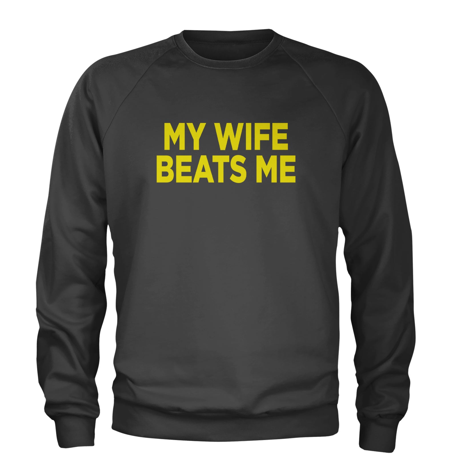 My Wife Beats Me Funny Adult Crewneck Sweatshirt Black
