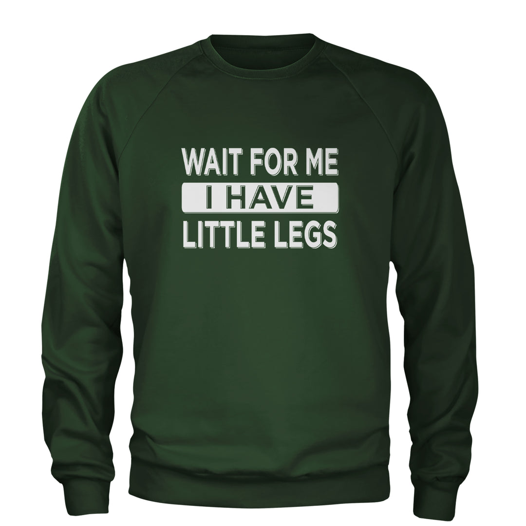 Wait For Me I Have Little Legs Funny Adult Crewneck Sweatshirt Forest Green