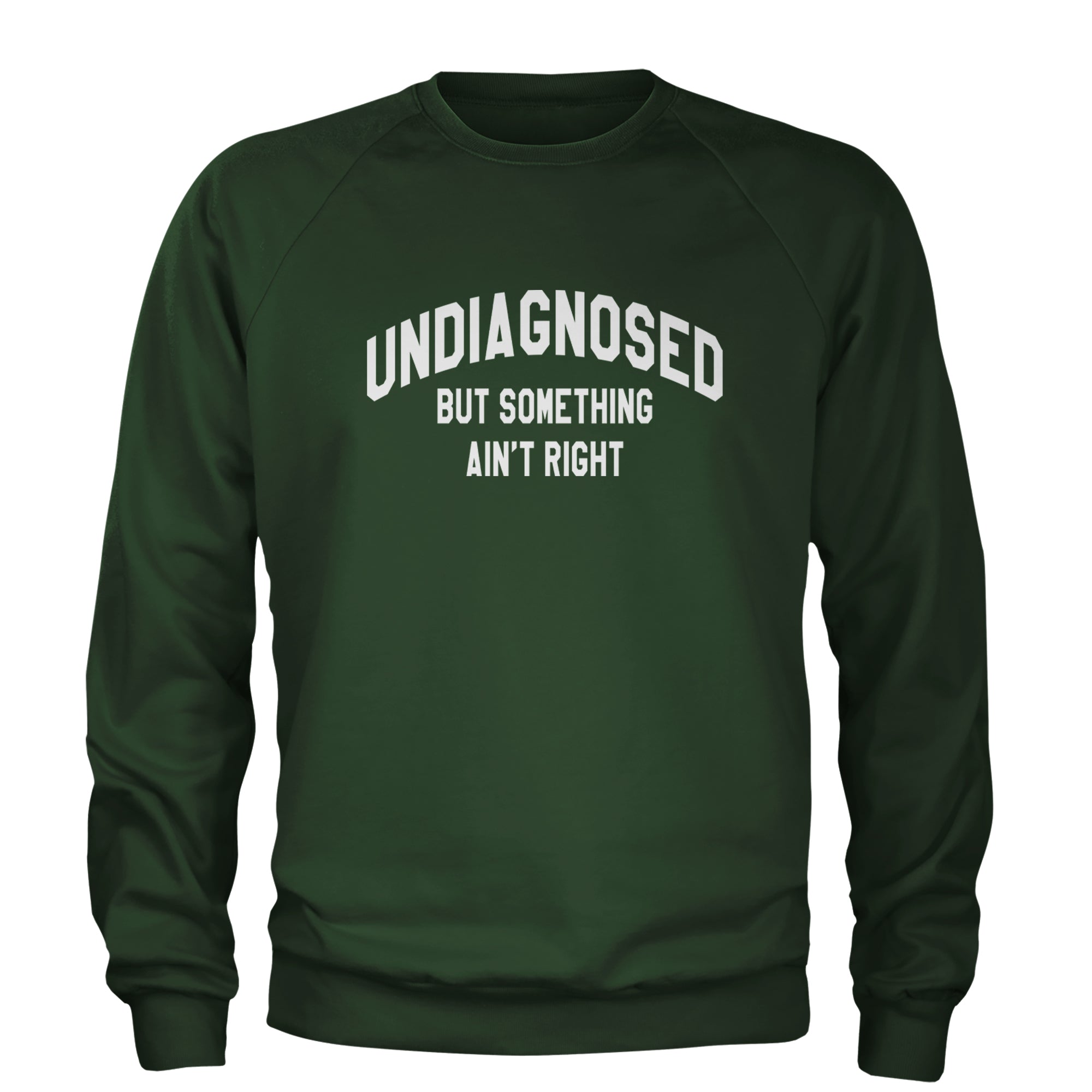 Undiagnosed But Something Ain't Right Adult Crewneck Sweatshirt Forest Green