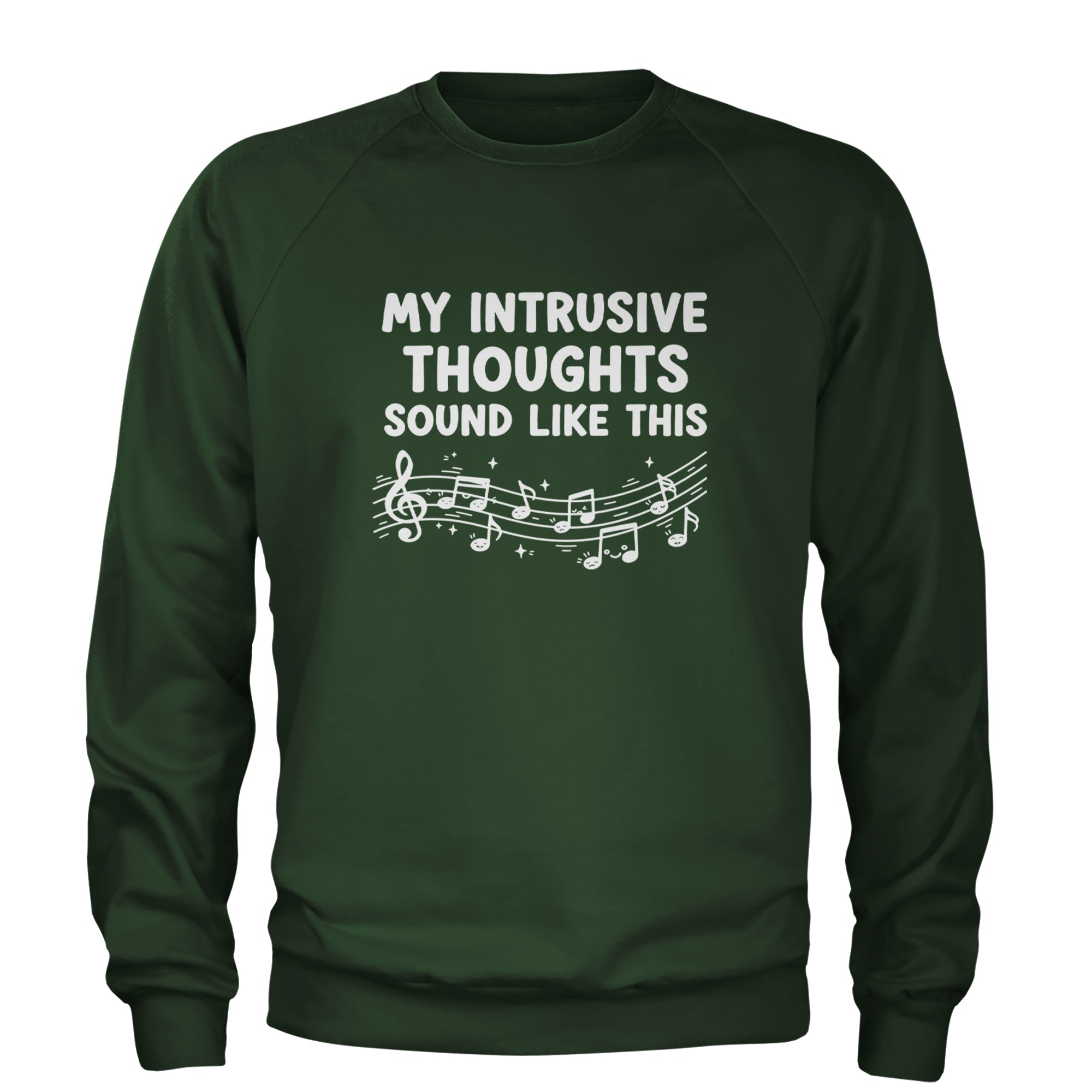 My Intrusive Thoughts Sound Like Music Adult Crewneck Sweatshirt Forest Green