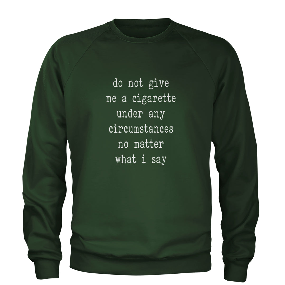 Do Not Give Me A Cigarette Adult Crewneck Sweatshirt Forest Green