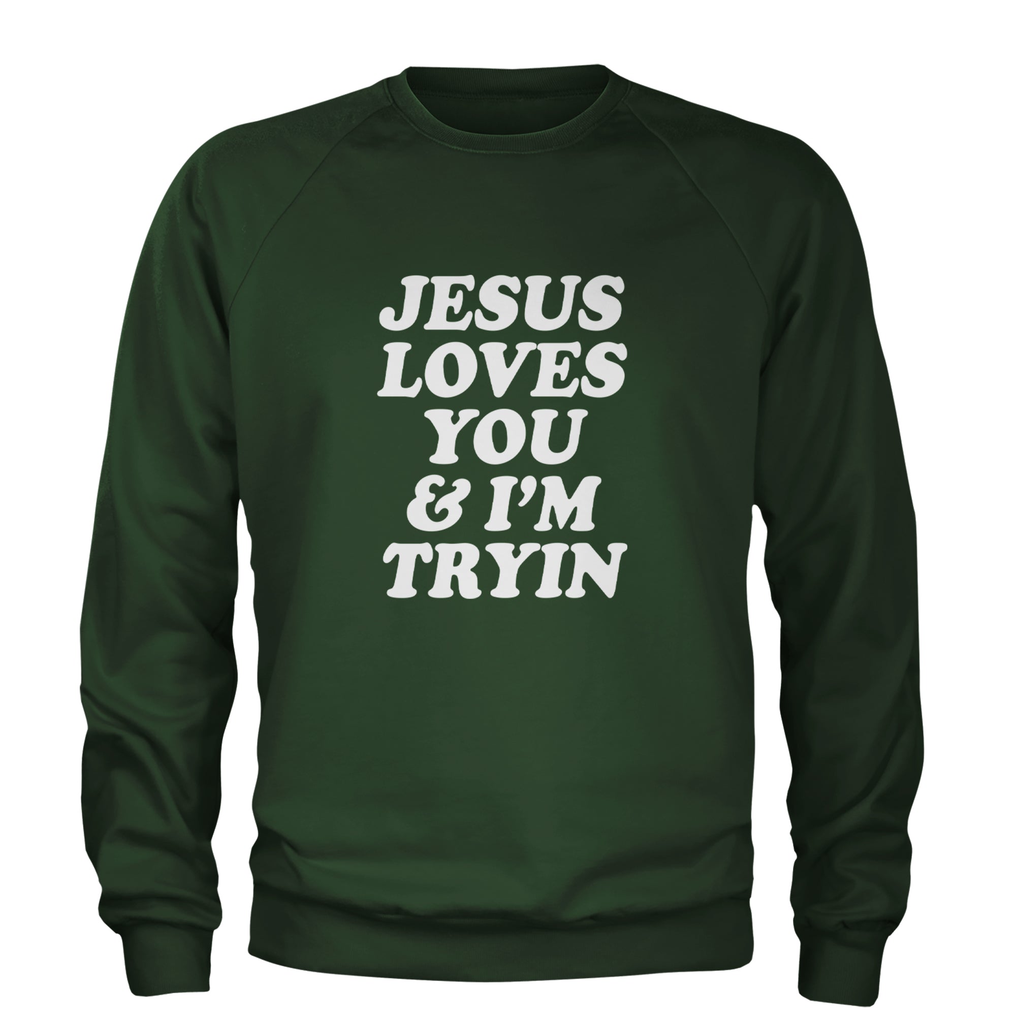 Jesus Loves You and I'm Trying Adult Crewneck Sweatshirt Forest Green
