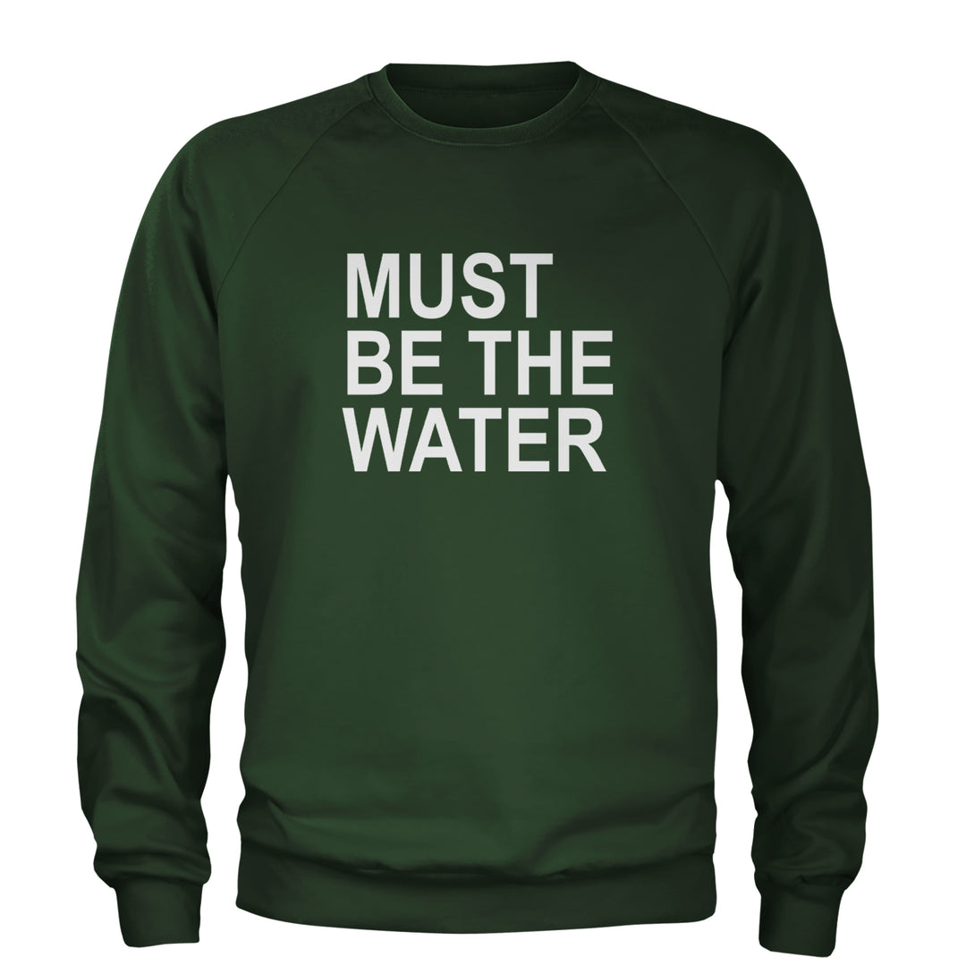 Must Be The Water Funny Racing Meme Adult Crewneck Sweatshirt Forest Green