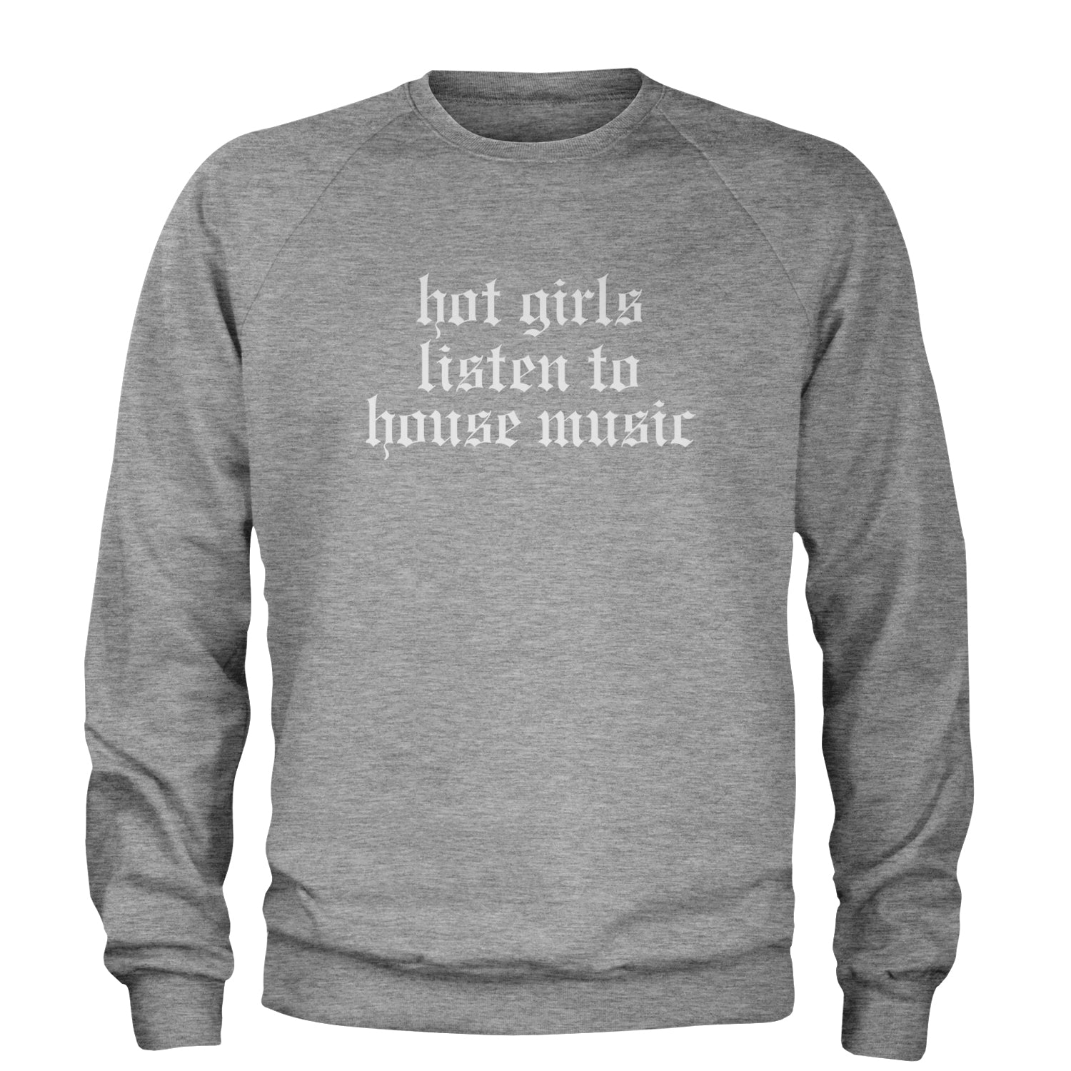 Hot Girls Listen To House Music Rave EDM Adult Crewneck Sweatshirt Heather Grey