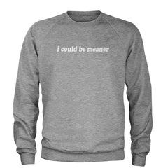 I could be meaner Adult Crewneck Sweatshirt Heather Grey