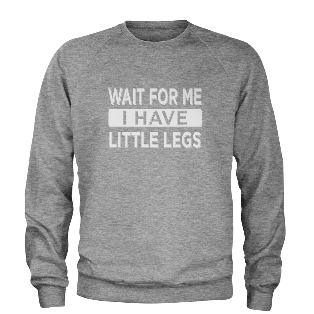 Wait For Me I Have Little Legs Funny Adult Crewneck Sweatshirt Heather Grey