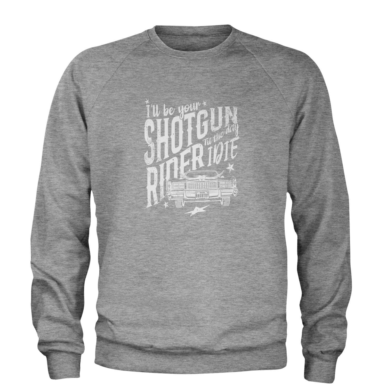 I'll Be Your Shotgun Rider, Till The Day I Die Adult Crewneck Sweatshirt Heather Grey