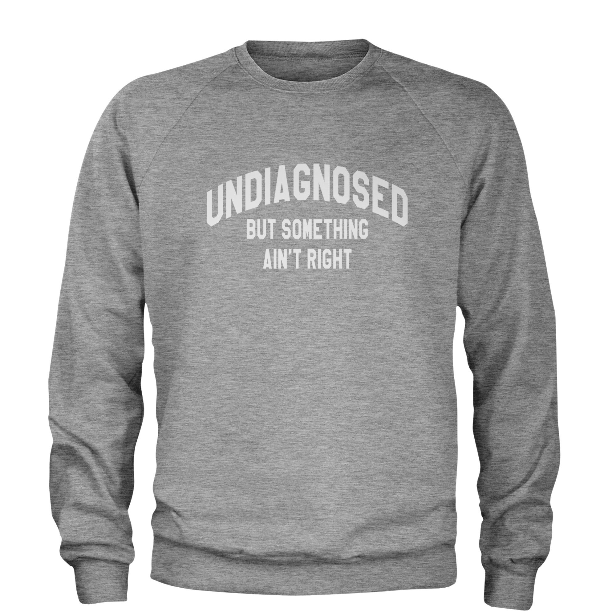 Undiagnosed But Something Ain't Right Adult Crewneck Sweatshirt Heather Grey
