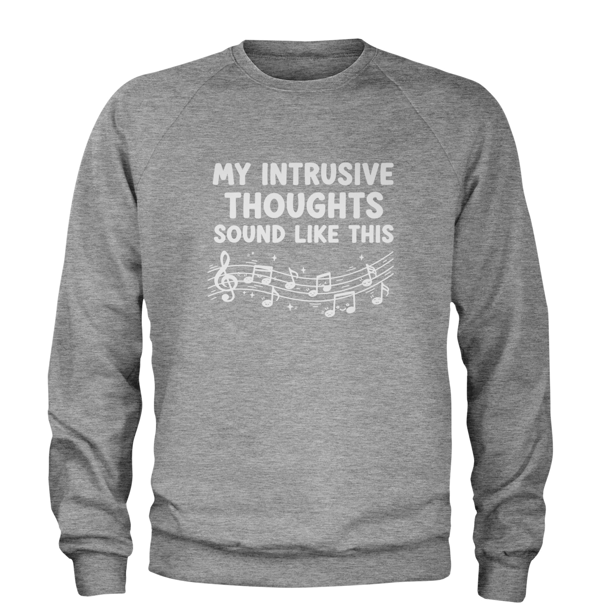 My Intrusive Thoughts Sound Like Music Adult Crewneck Sweatshirt Heather Grey