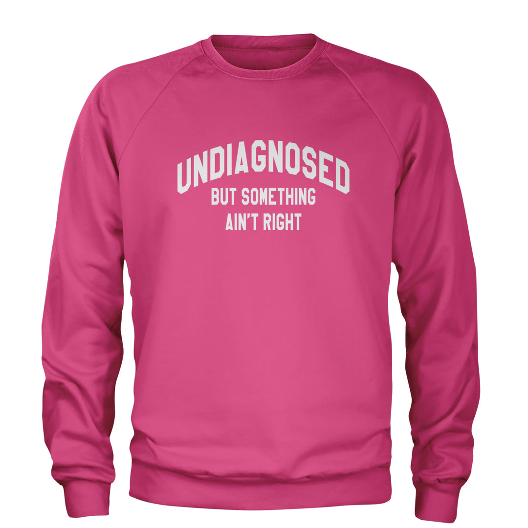Undiagnosed But Something Ain't Right Adult Crewneck Sweatshirt Hot Pink