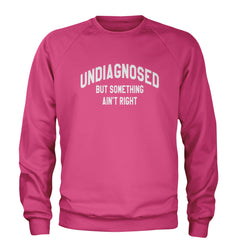 Undiagnosed But Something Ain't Right Adult Crewneck Sweatshirt Hot Pink