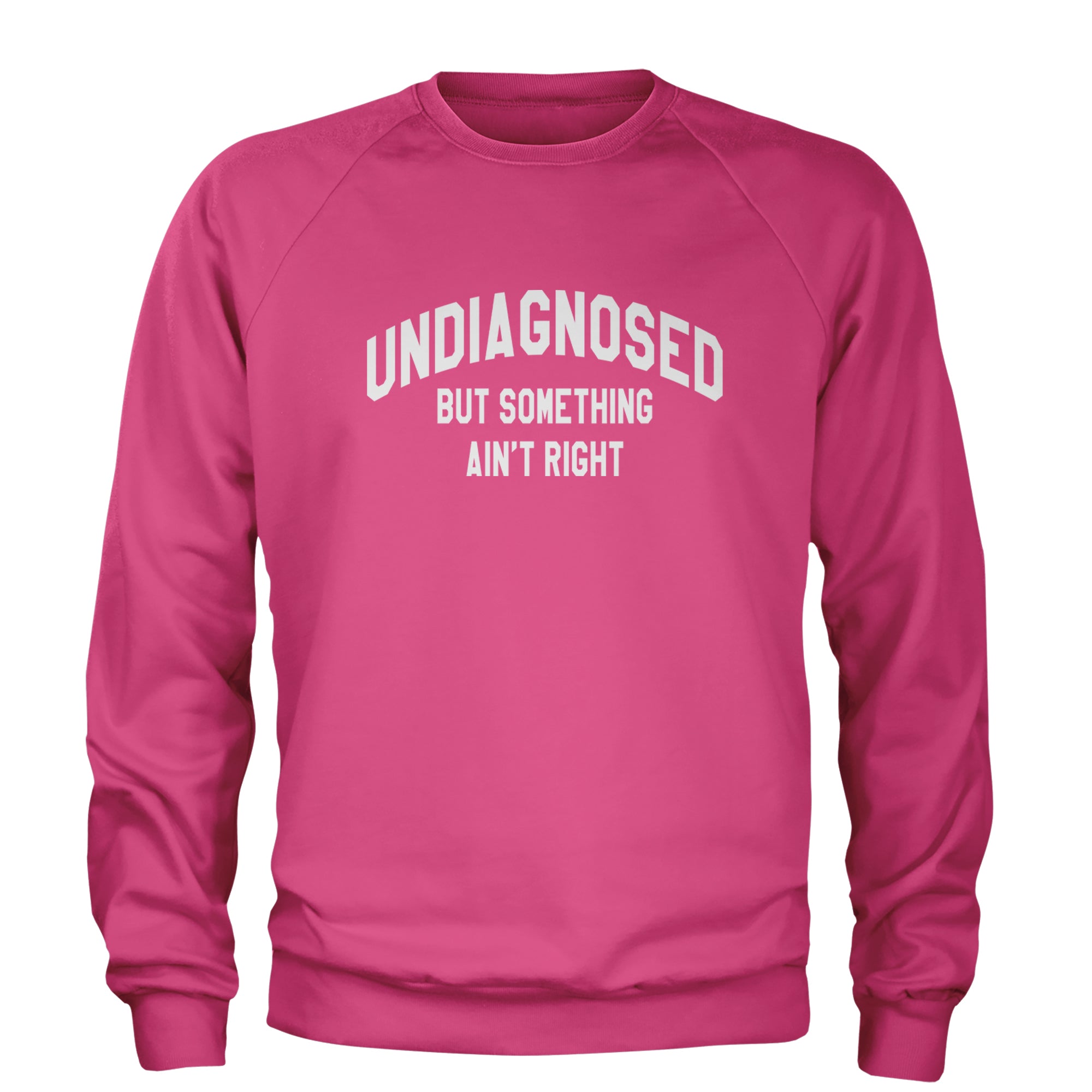 Undiagnosed But Something Ain't Right Adult Crewneck Sweatshirt Hot Pink