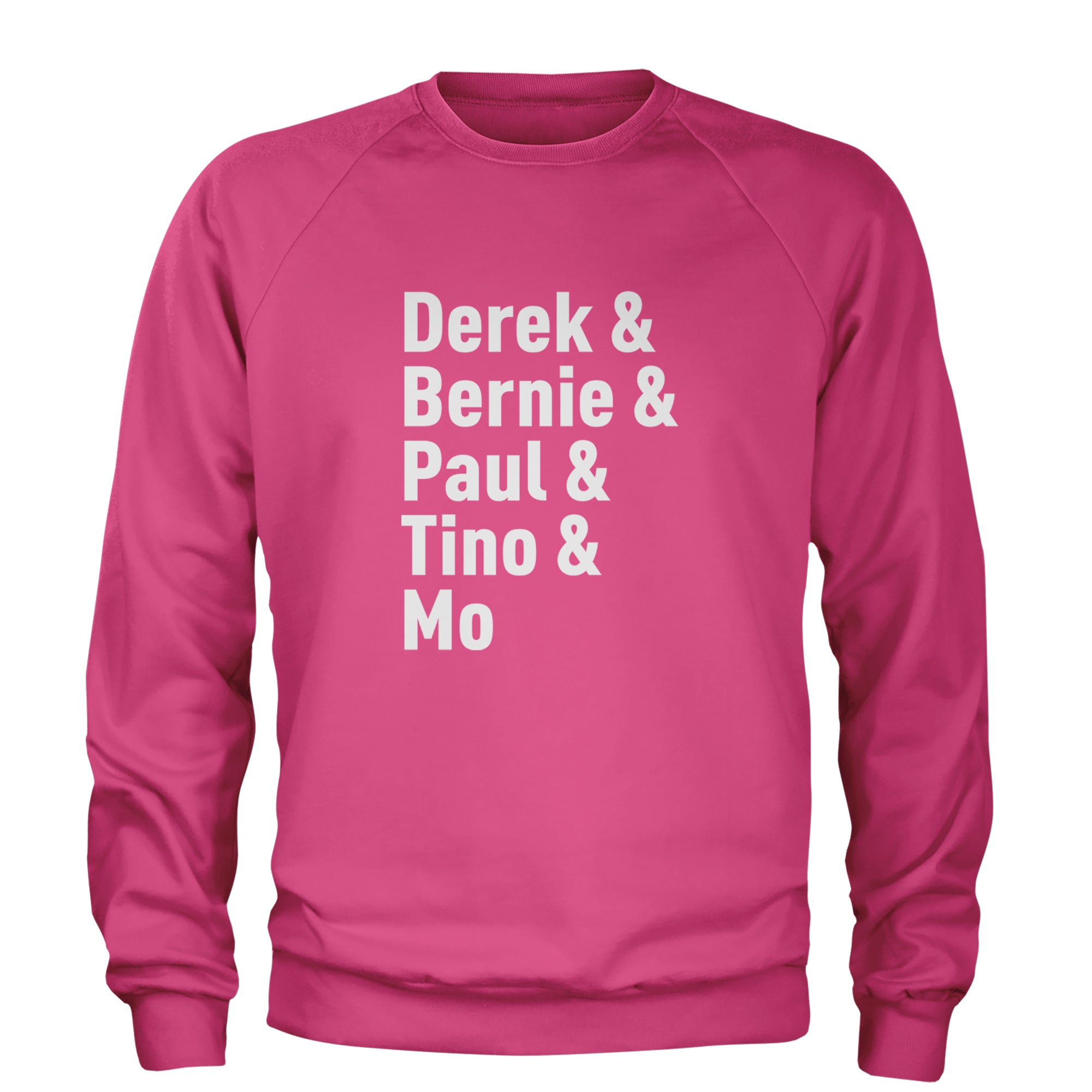 Derek & Bernie & Paul & Tino & Mo Adult Crewneck Sweatshirt Hot Pink