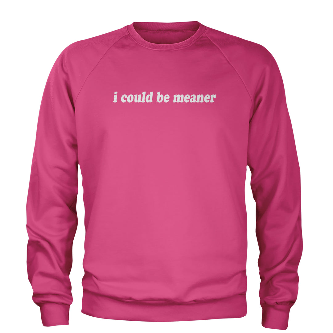 I could be meaner Adult Crewneck Sweatshirt Hot Pink