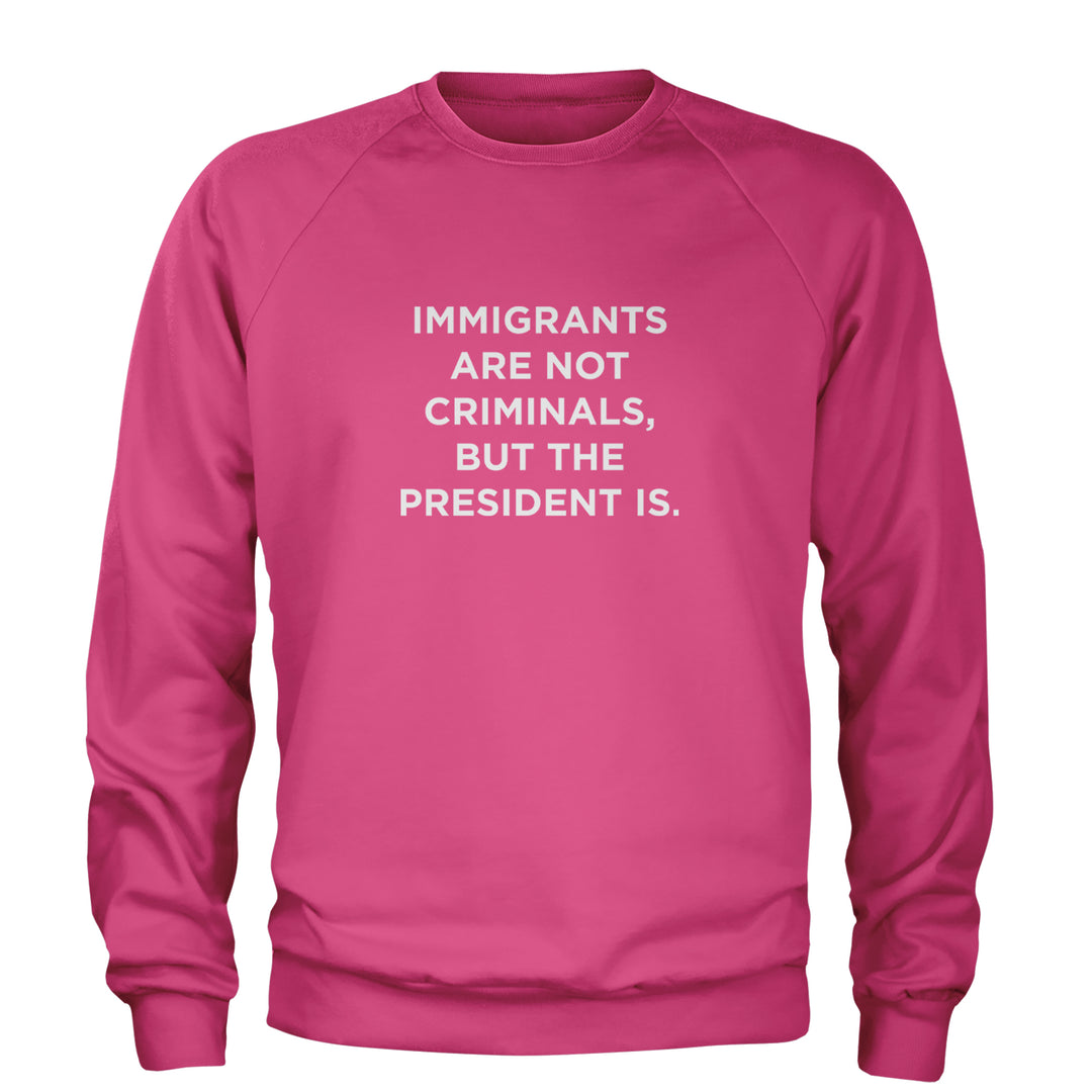 Immigrants Are Not Criminals Adult Crewneck Sweatshirt Hot Pink