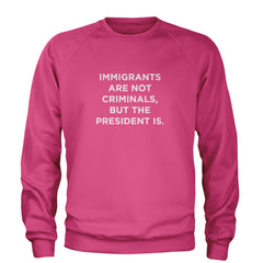 Immigrants Are Not Criminals Adult Crewneck Sweatshirt Hot Pink