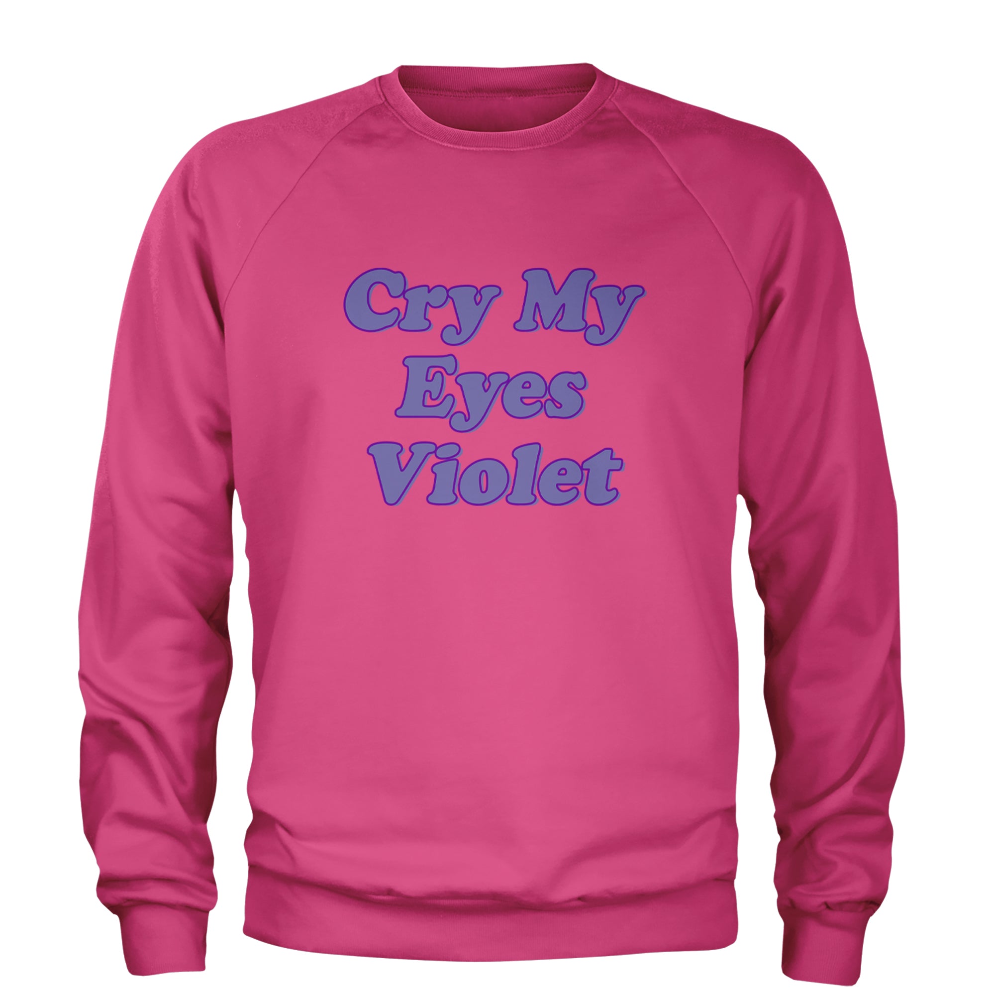 Cry My Eyes Violet Drama Queen Adult Crewneck Sweatshirt Hot Pink