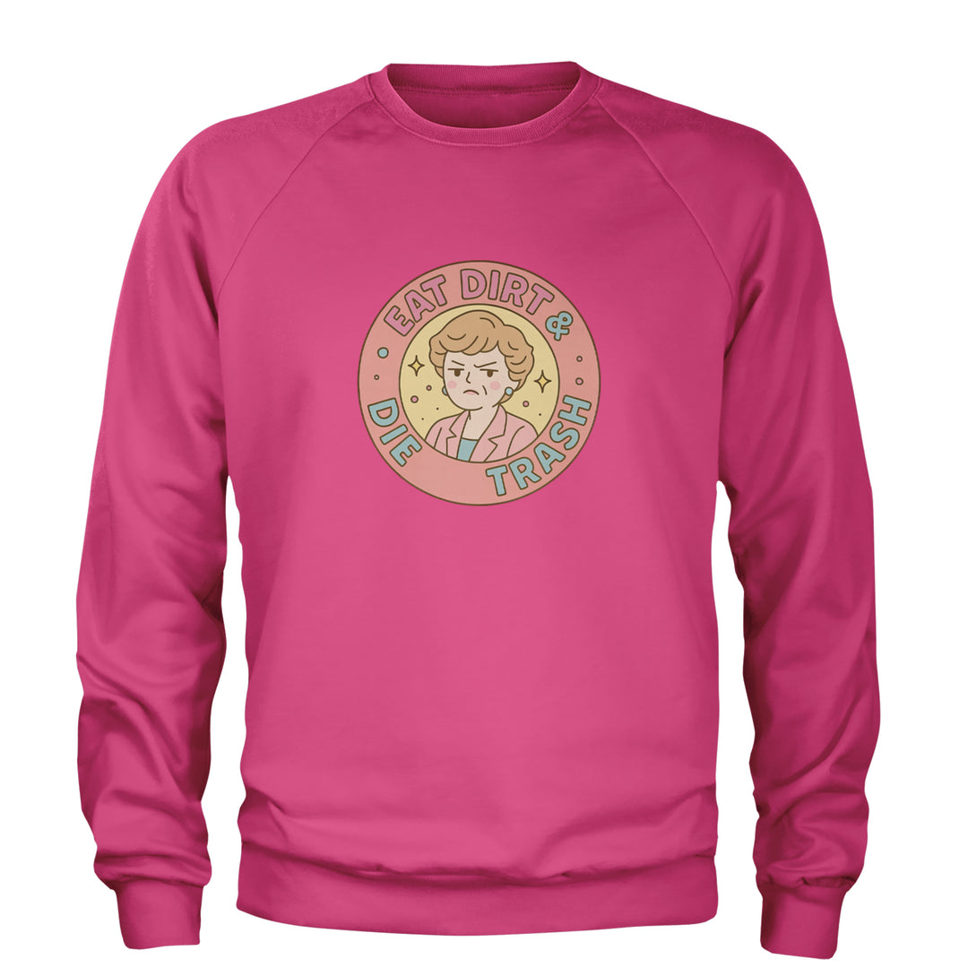Eat Dirt And Die, Trash Golden Girls Adult Crewneck Sweatshirt Hot Pink