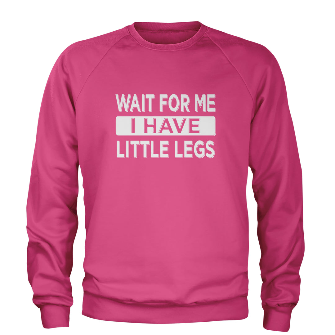 Wait For Me I Have Little Legs Funny Adult Crewneck Sweatshirt Hot Pink