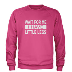 Wait For Me I Have Little Legs Funny Adult Crewneck Sweatshirt Hot Pink