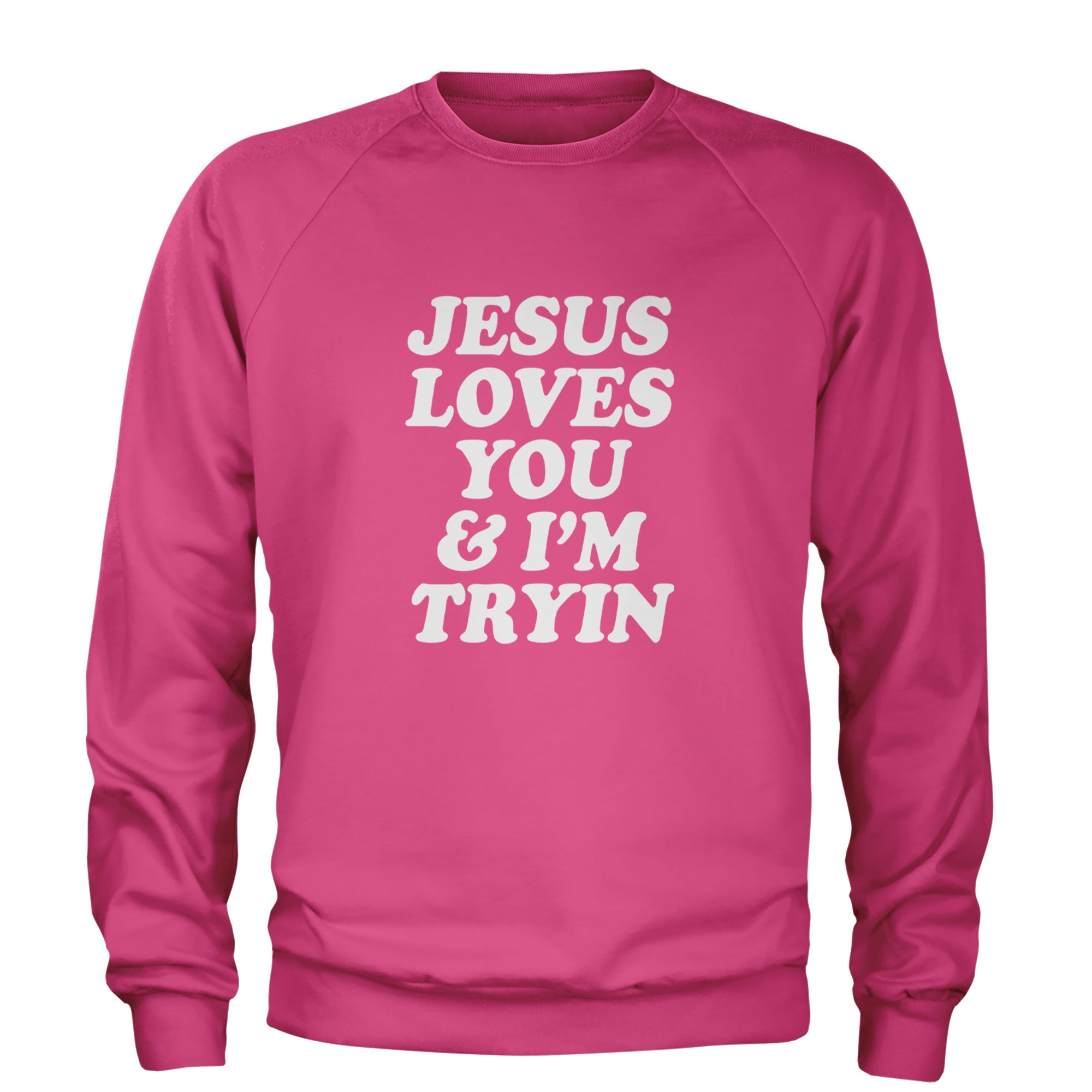 Jesus Loves You and I'm Trying Adult Crewneck Sweatshirt Hot Pink