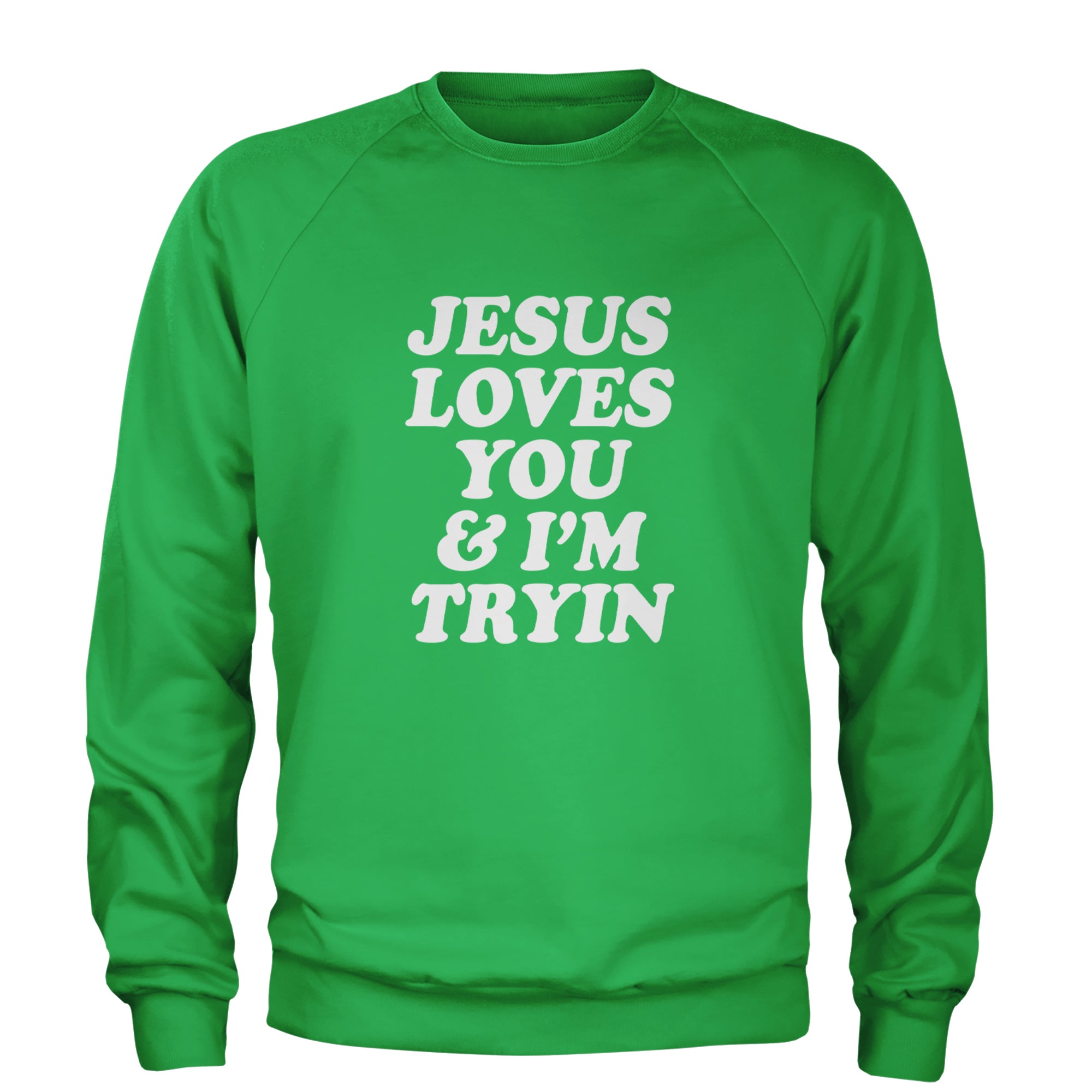 Jesus Loves You and I'm Trying Adult Crewneck Sweatshirt Kelly Green