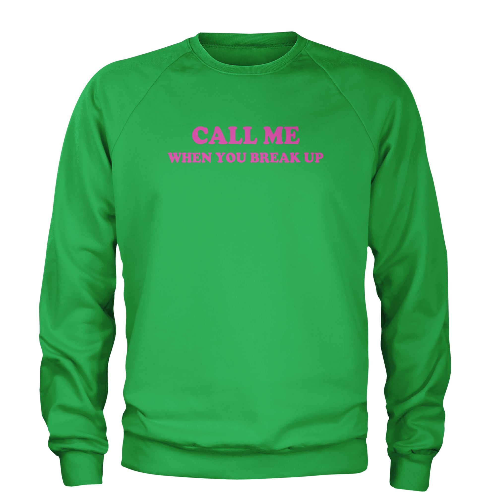 Call ME When You Break Up Adult Crewneck Sweatshirt Kelly Green