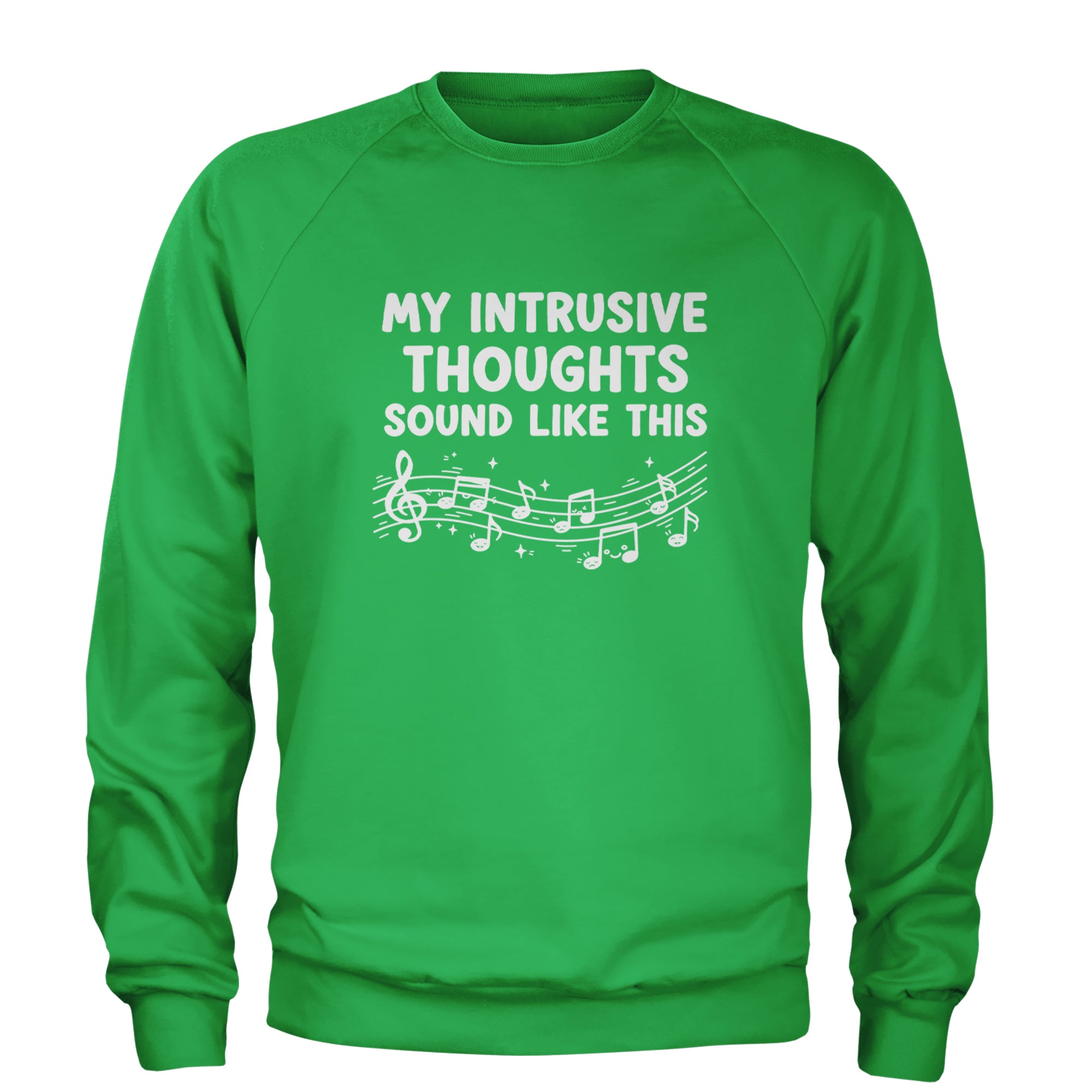My Intrusive Thoughts Sound Like Music Adult Crewneck Sweatshirt Kelly Green