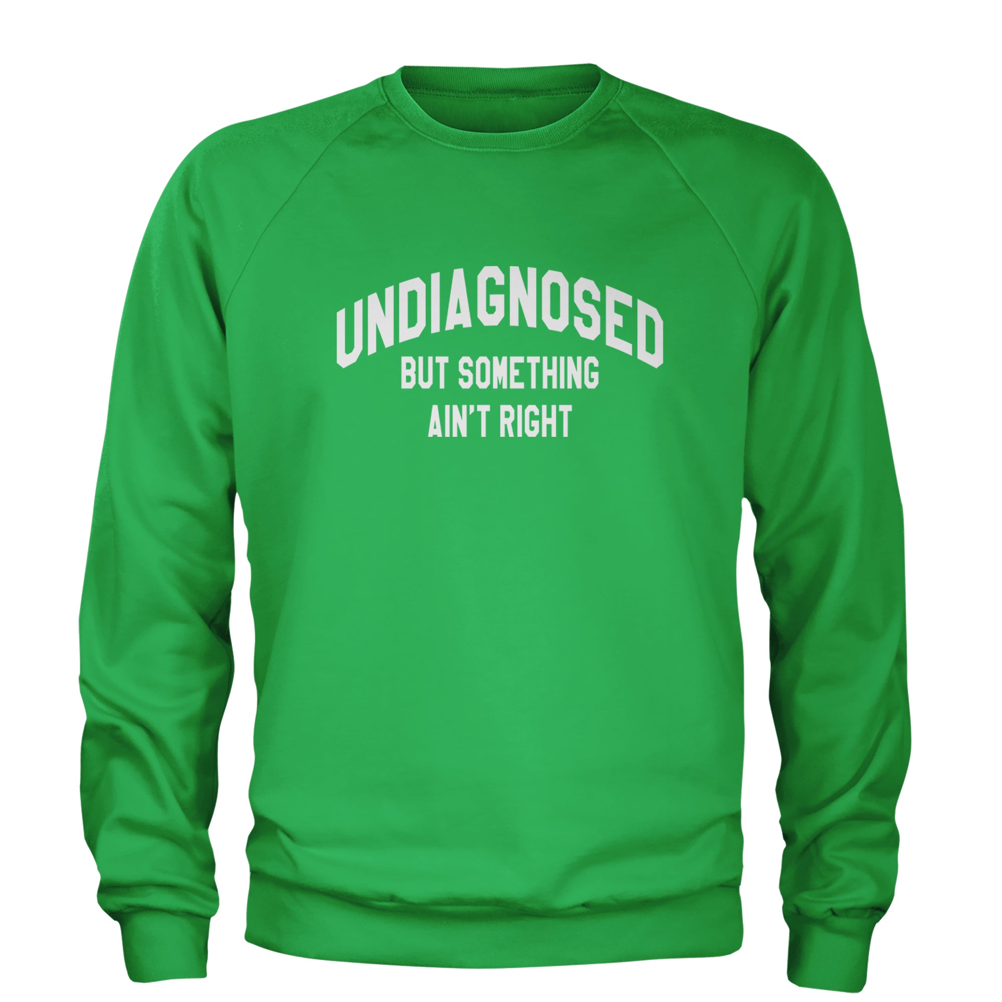 Undiagnosed But Something Ain't Right Adult Crewneck Sweatshirt Kelly Green