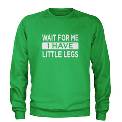 Wait For Me I Have Little Legs Funny Adult Crewneck Sweatshirt Kelly Green