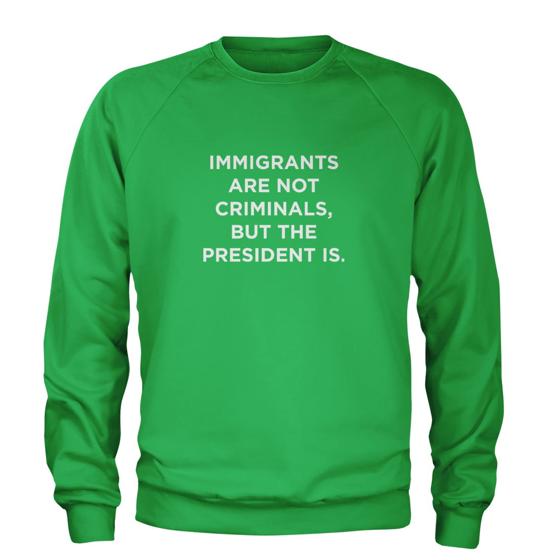 Immigrants Are Not Criminals Adult Crewneck Sweatshirt Kelly Green
