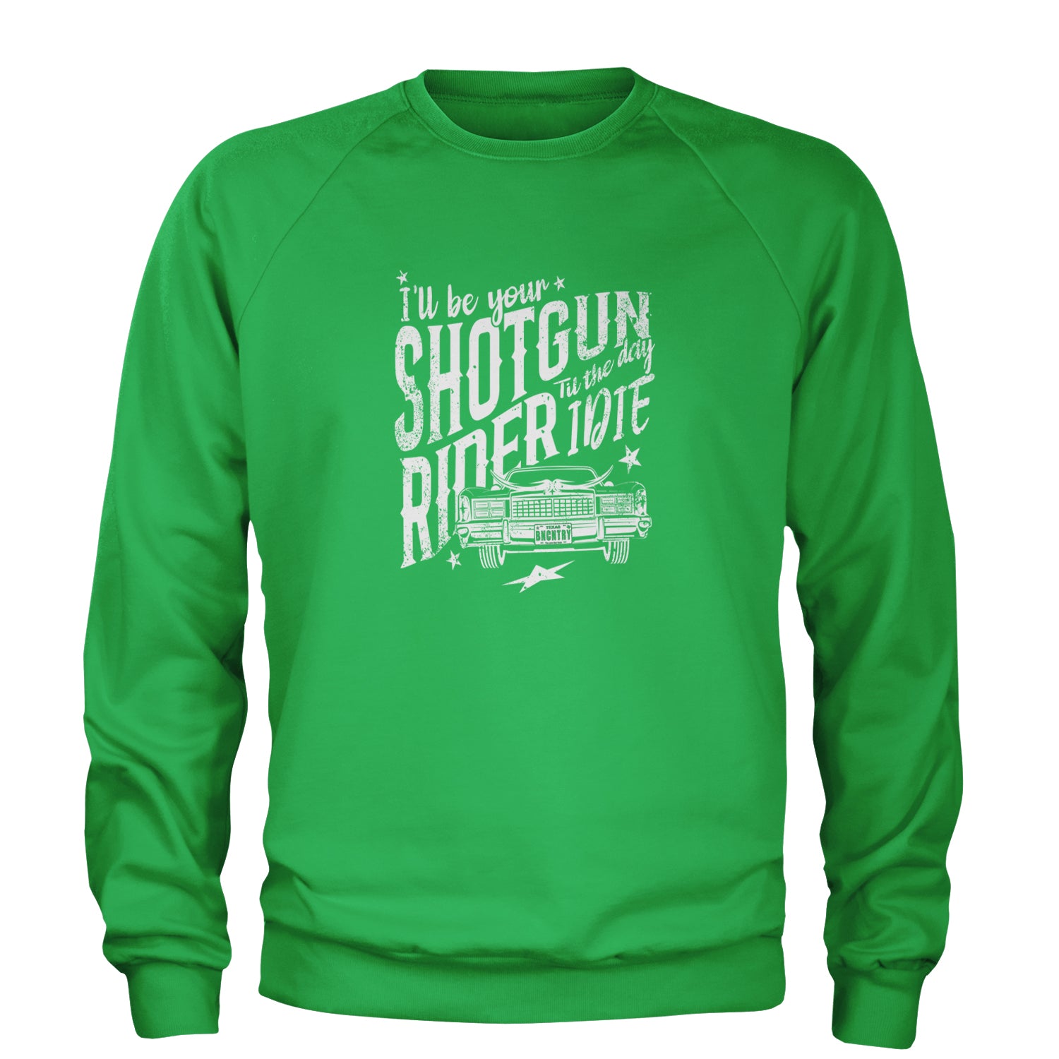 I'll Be Your Shotgun Rider, Till The Day I Die Adult Crewneck Sweatshirt Kelly Green