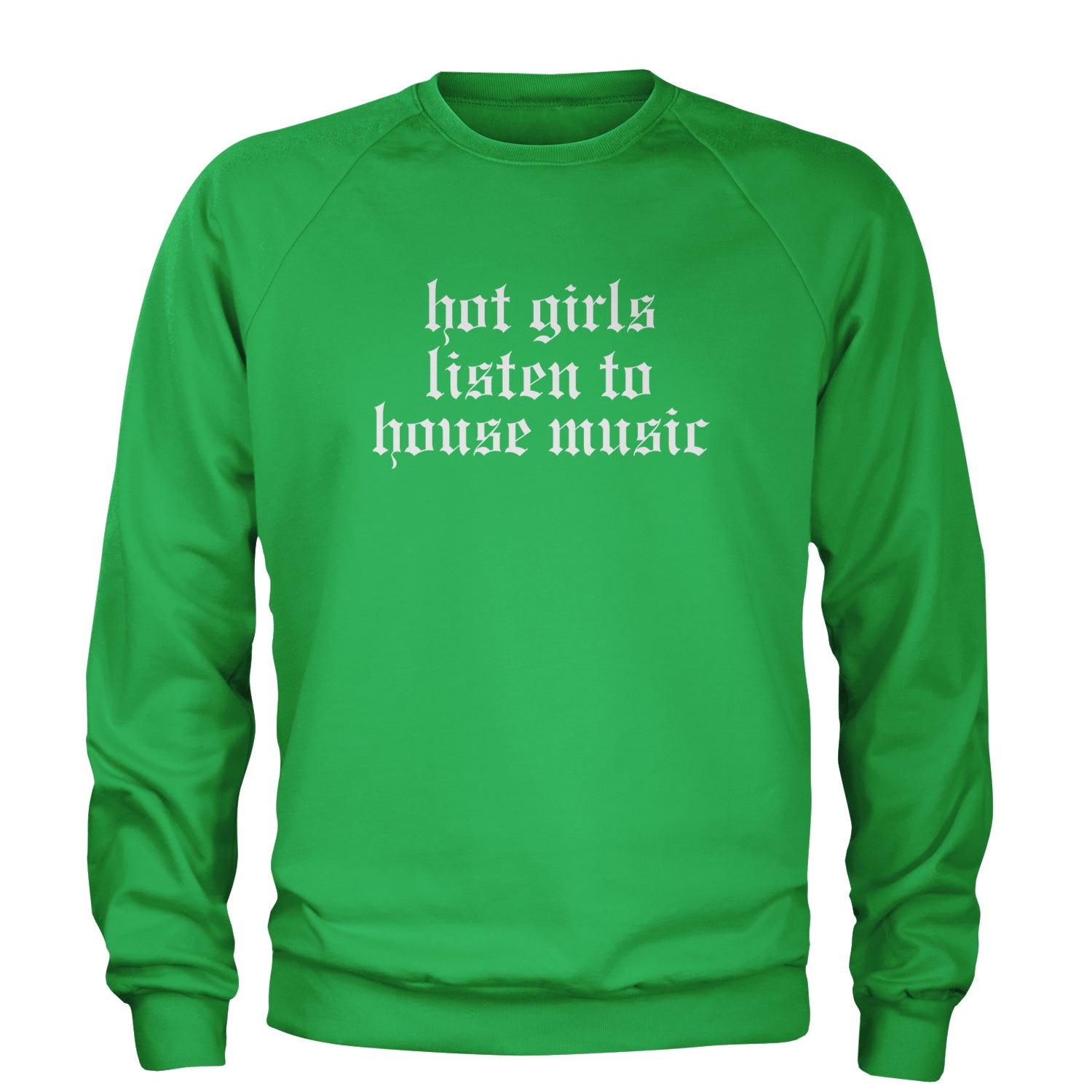 Hot Girls Listen To House Music Rave EDM Adult Crewneck Sweatshirt Kelly Green