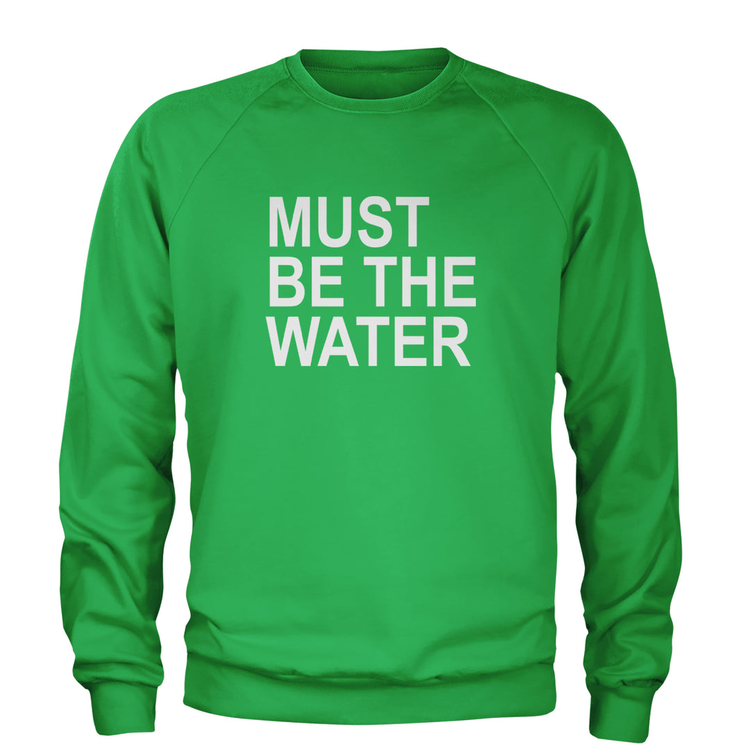 Must Be The Water Funny Racing Meme Adult Crewneck Sweatshirt Kelly Green