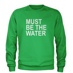 Must Be The Water Funny Racing Meme Adult Crewneck Sweatshirt Kelly Green