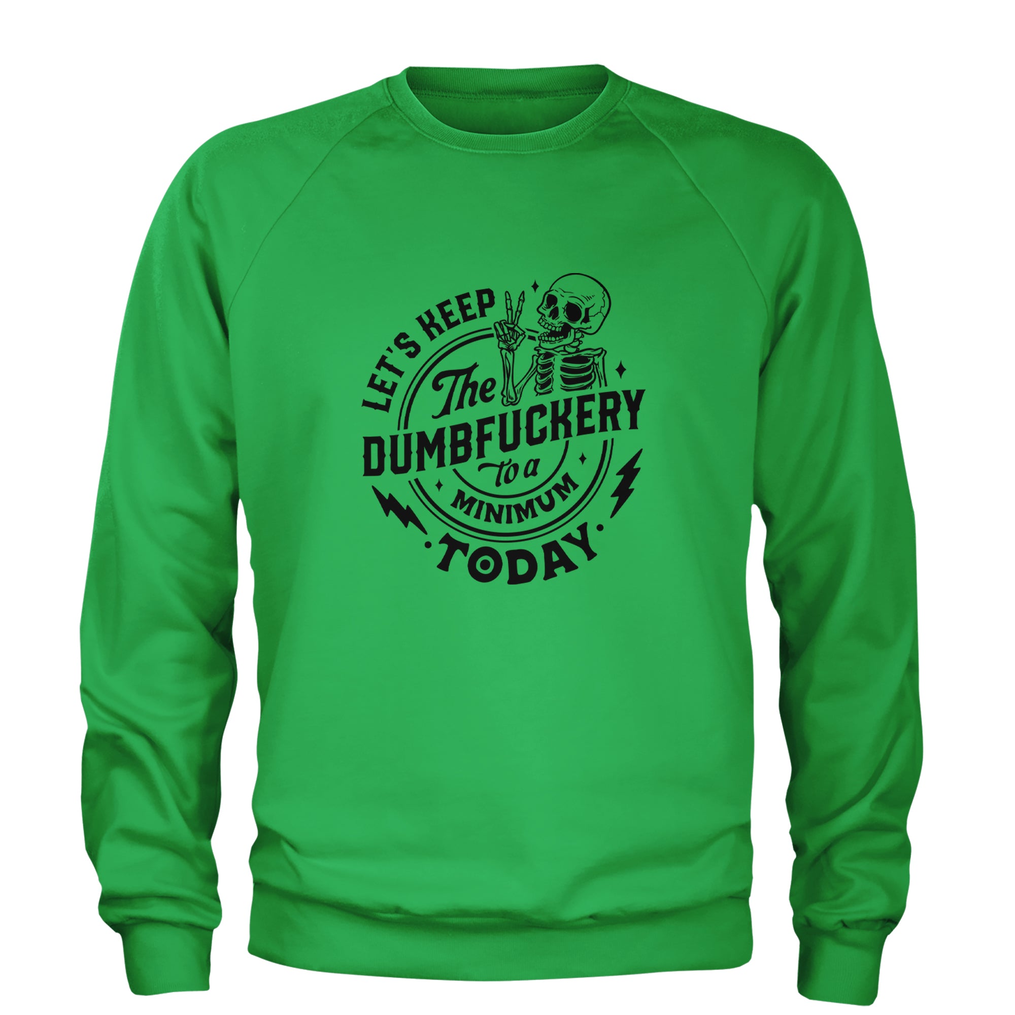 Let's Keep The Dumbf-ckery To A Minimum Today Adult Crewneck Sweatshirt Kelly Green