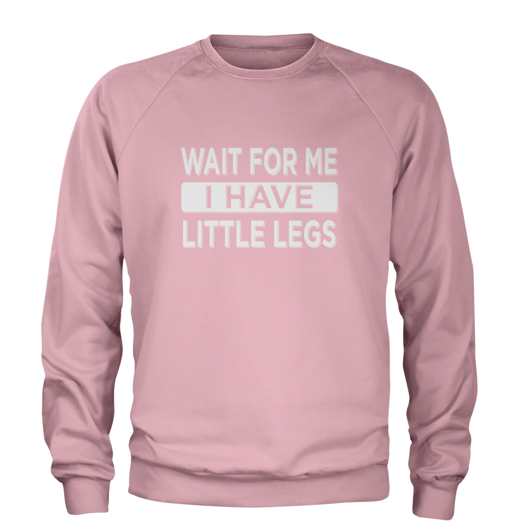 Wait For Me I Have Little Legs Funny Adult Crewneck Sweatshirt Light Pink